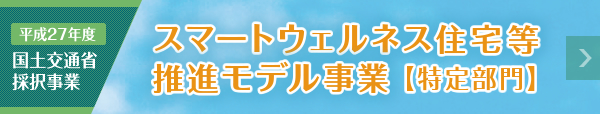 平成27年度　国土交通省採択事業　スマートウェルネス住宅など推進モデル事業